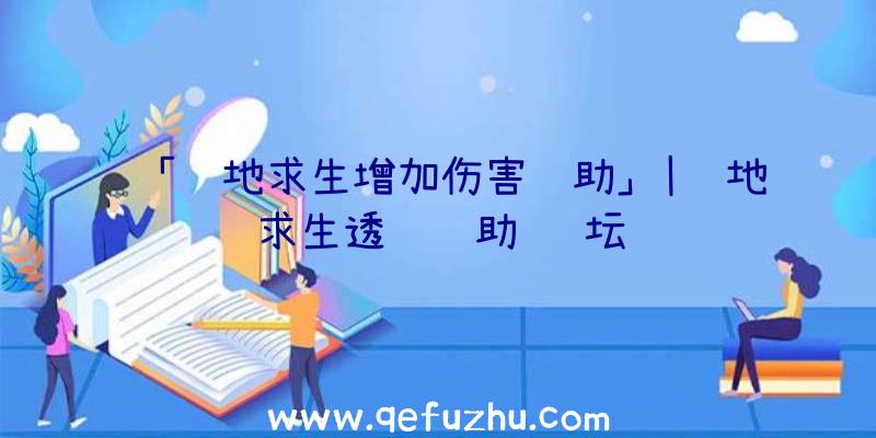 「绝地求生增加伤害辅助」|绝地求生透视辅助